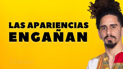 Las apariencias engañan.