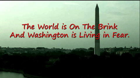 The World is On The Brink And Washington is Living in Fear.