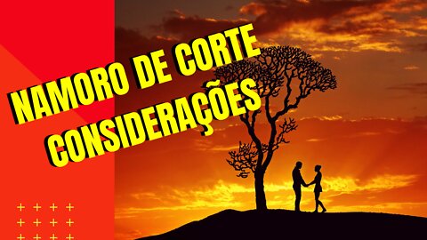 Namoro de Corte - Considerações