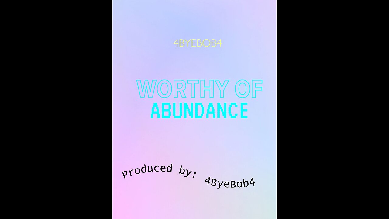 4ByeBob4 - Worthy Of Abundance