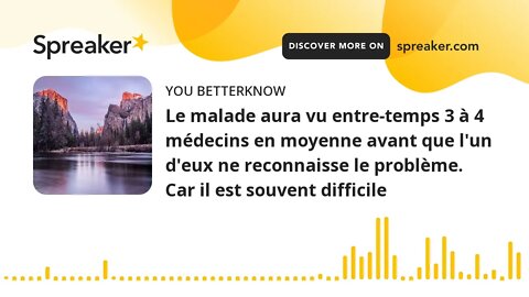 Le malade aura vu entre-temps 3 à 4 médecins en moyenne avant que l'un d'eux ne reconnaisse le probl