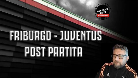 FRIBURGO - JUVENTUS : POST PARTITA - ANALISI ED INTERVISTE