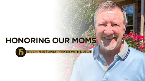 Honoring Our Moms | Give Him 15: Daily Prayer with Dutch | June 19