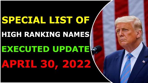 SPECIAL LIST OF HIGH RANKING NAMES EXECUTED UPDATE ON APRIL 30, 2022 - TRUMP NEWS