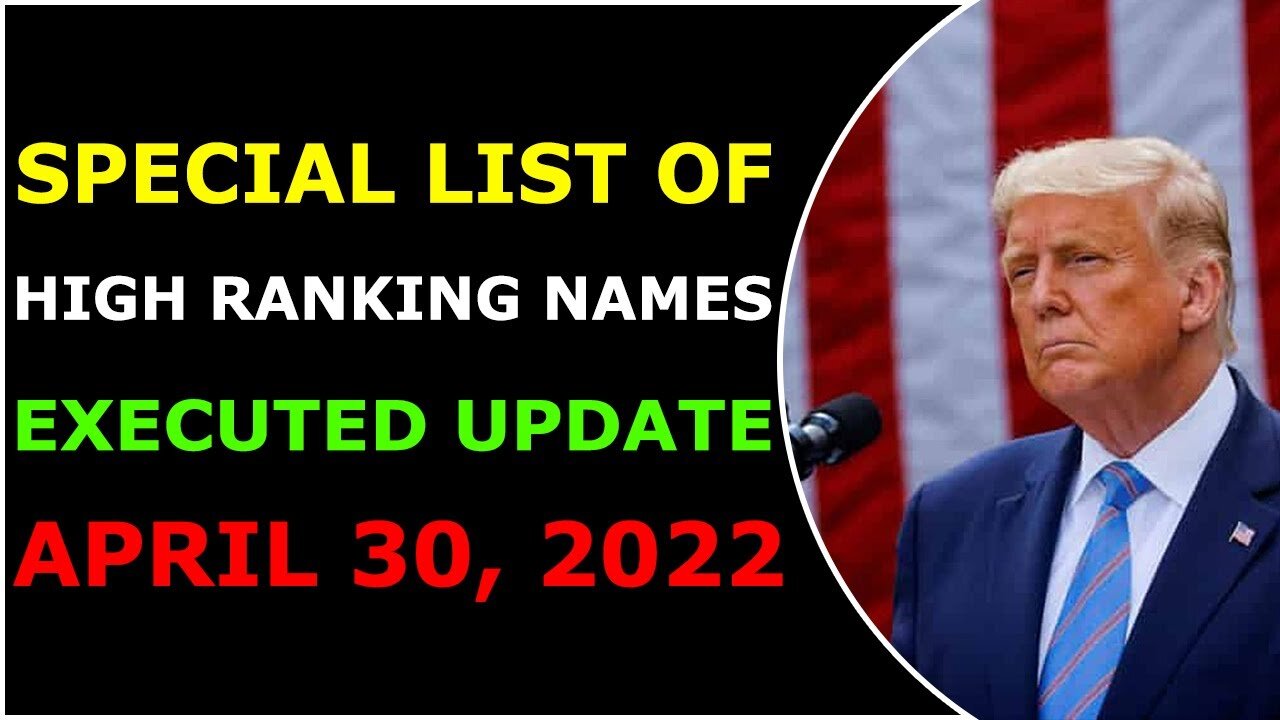 SPECIAL LIST OF HIGH RANKING NAMES EXECUTED UPDATE ON APRIL 30, 2022 - TRUMP NEWS