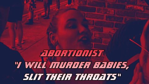 Demon Possessed Abortionist: "I Will Murder Babies, I Will Slit Their Throats" - 6/30/22