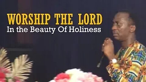 Worship The Lord In The Beauty Of Holiness -Dr Pastor Paul Enenche