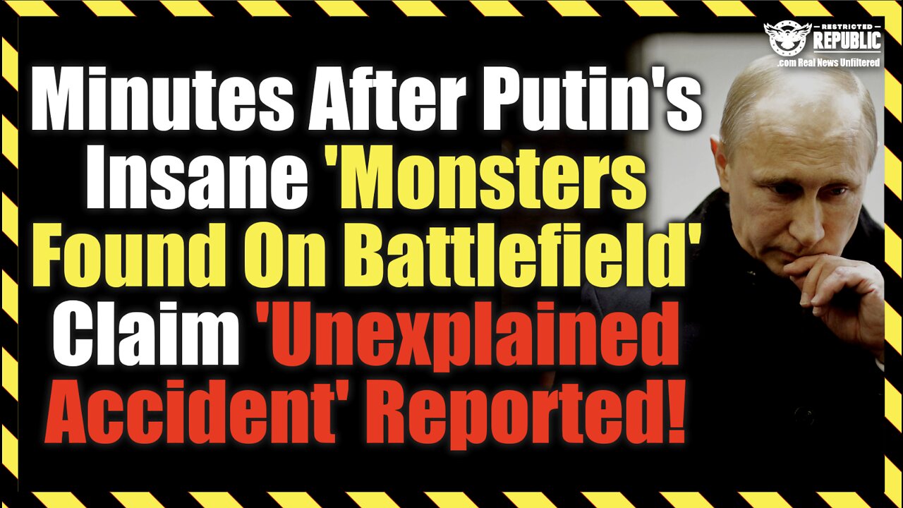 Minutes After Putin's Insane 'Monsters Found On Battlefield' Claim 'Unexplained Accident' Reported!