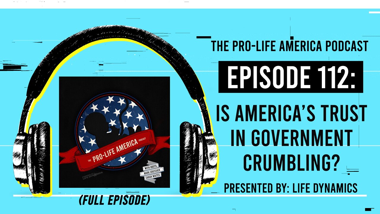 Pro-Life America Podcast Ep 112: Is America’s Trust in Government Crumbling? (FULL EPISODE)