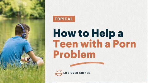 How to Help a Teen with a Porn Problem