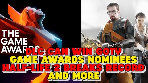 DLC Can Win GOTY, Game Awards Nominees, Half-Life 2 Breaks Record and More