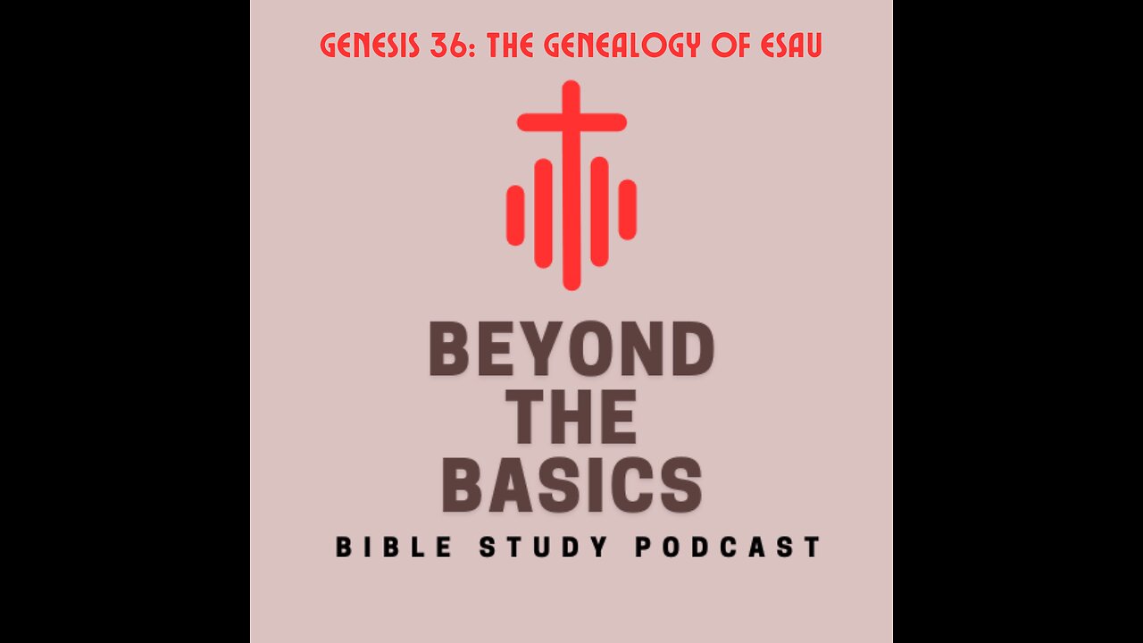 Genesis 36: The Genealogy Of Esau - Beyond The Basics Bible Study Podcast