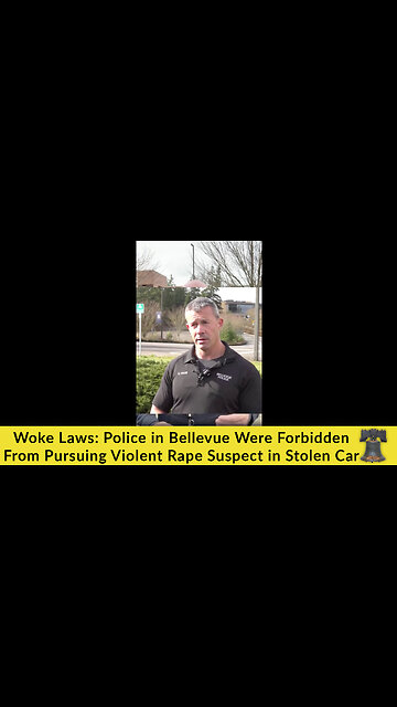 Woke Laws: Police in Bellevue Were Forbidden From Pursuing Violent Rape Suspect in Stolen Car