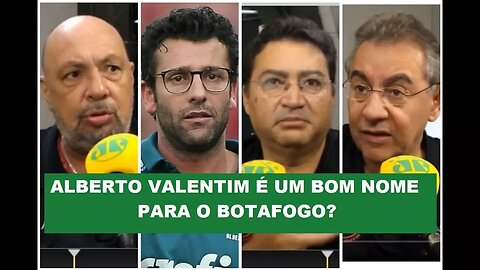 Alberto VALENTIM é bom nome para o BOTAFOGO? Veja DEBATE!