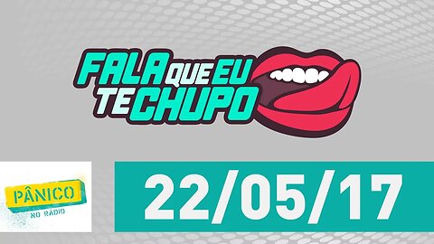 Fala Que Eu Te Chupo - Pânico - 22/05/17