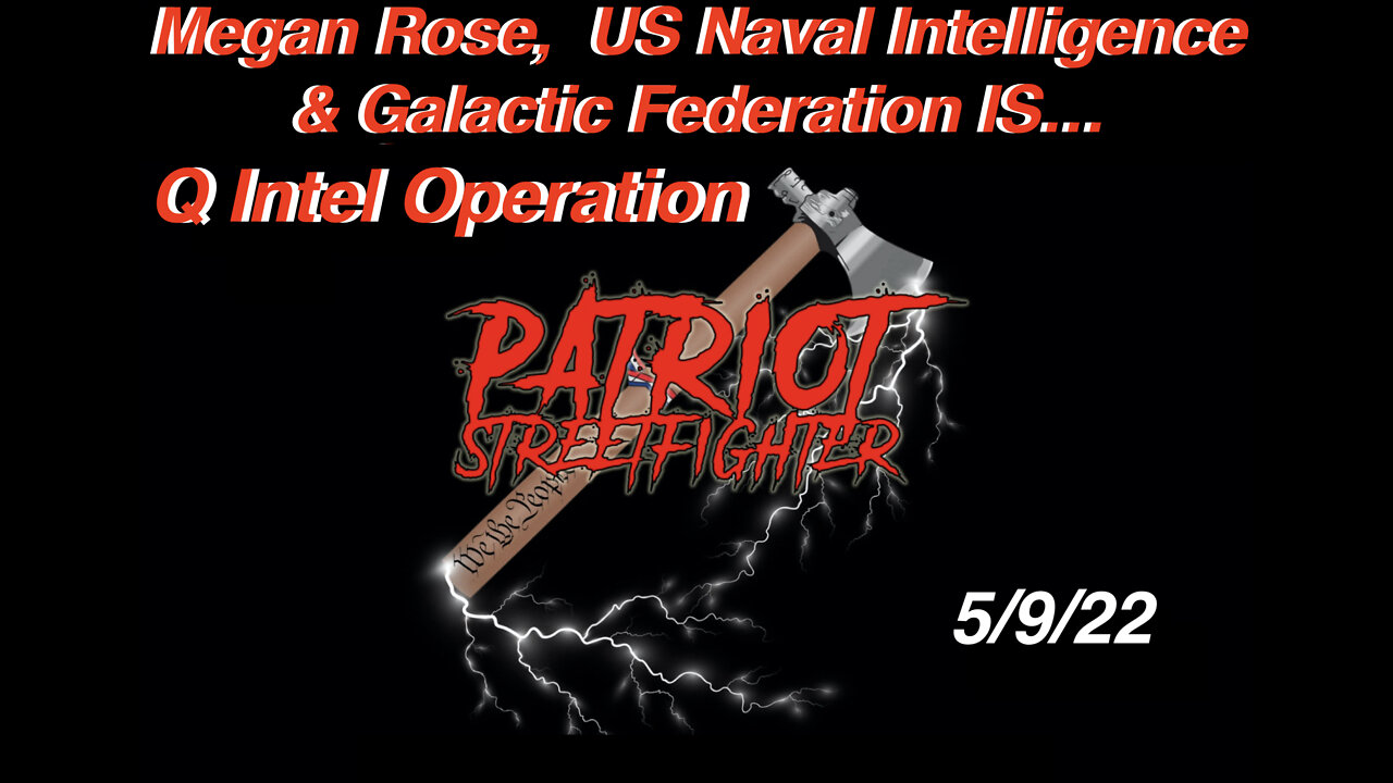 5.10.22 Patriot Streetfighter & Megan Rose, Galactic Federation Tech/US Navy IS... Q Intel Operation