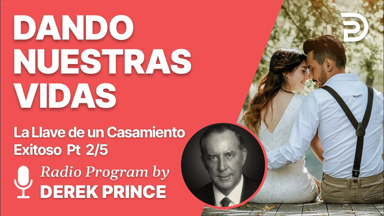 La llave de un Casamiento Exitoso Pt 2 de 5 - Dando Nuestra Vida - Derek Prince