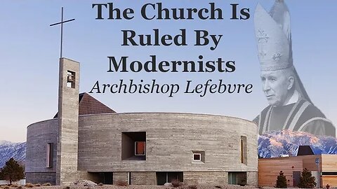 The Church Is Ruled By Modernists: Archbishop Lefebvre