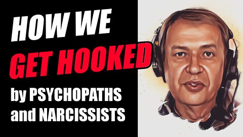 How we get hooked by narcissists and psychopaths