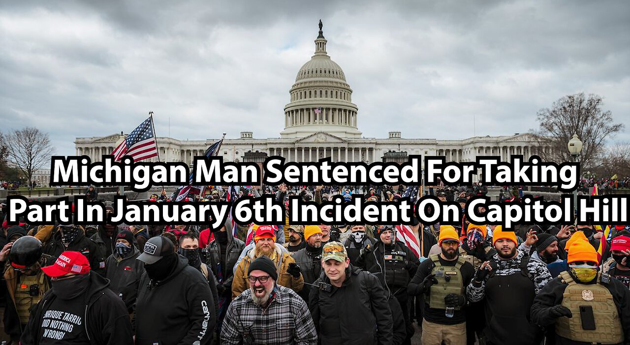 Michigan Man Sentenced For Taking Part In January 6th Incident On Capitol Hill