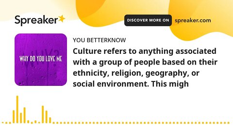 Culture refers to anything associated with a group of people based on their ethnicity, religion, geo