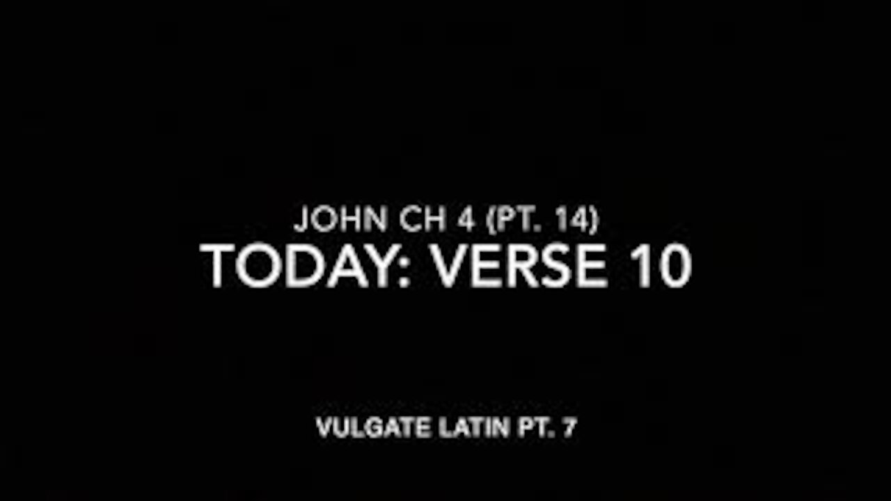 John Ch 4 Pt 14 Verse 10 (Vulgate 7)