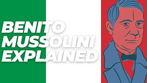 Benito Mussolini Explained