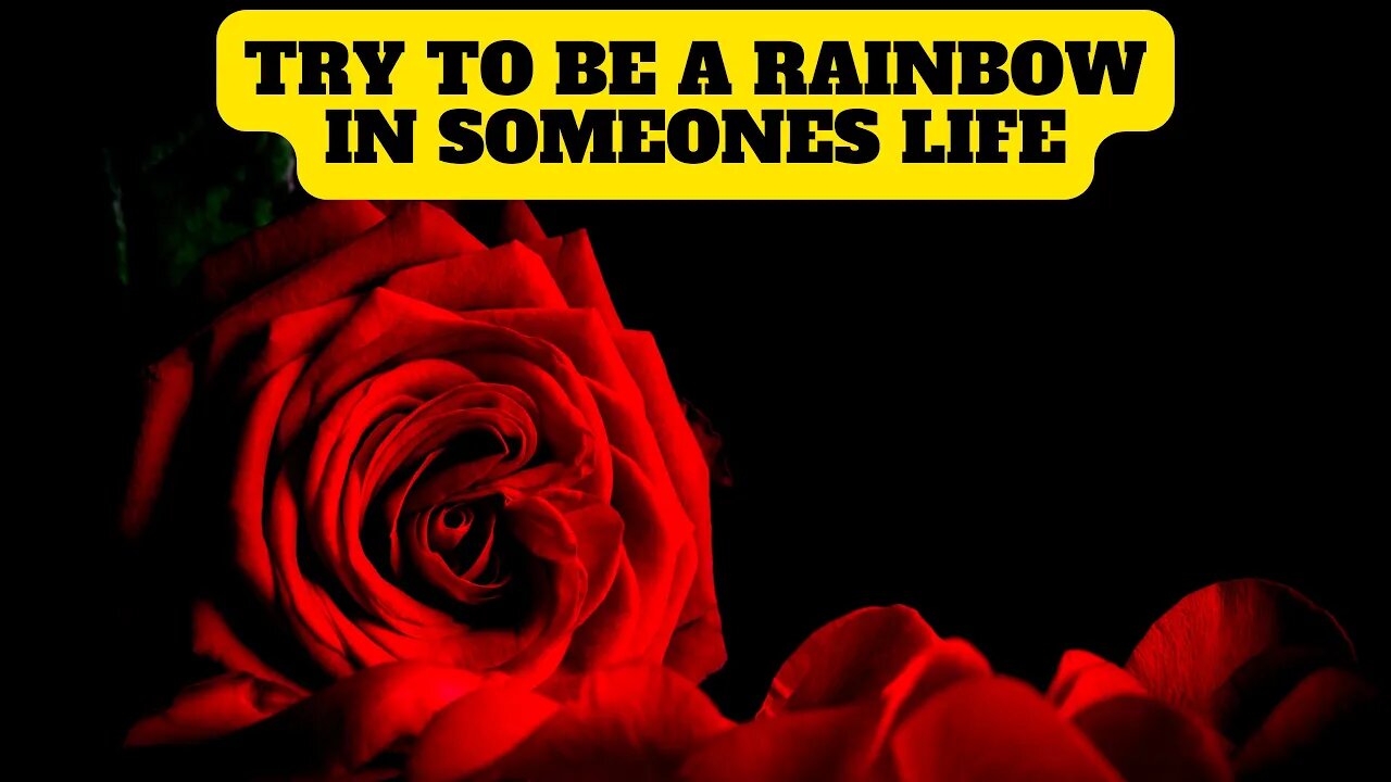 Be A Rainbow in Someone's Life - Quotes About Life Best Of All Times - Amazing Quotes About Life