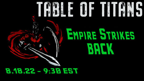 🔴LIVE - 9:30 EST - 8.18.22 - Table of Titans - “Empire Strikes BACK”🔴