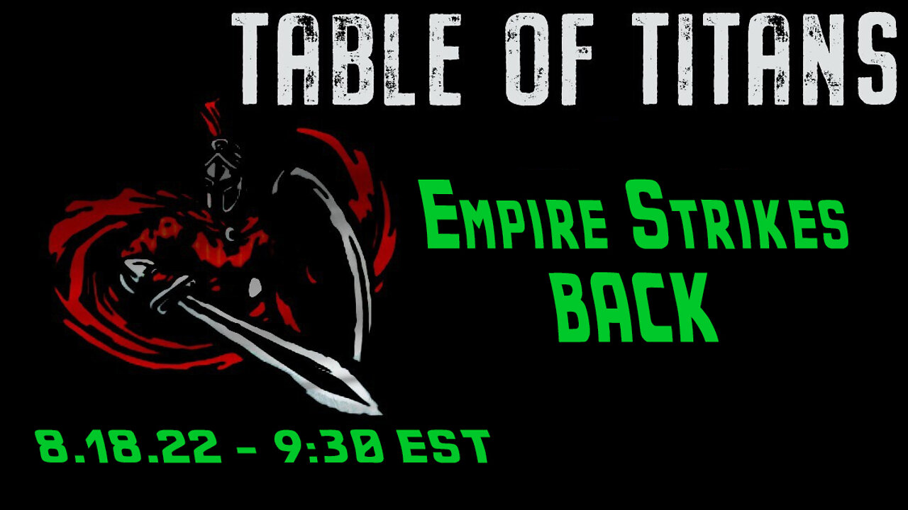 🔴LIVE - 9:30 EST - 8.18.22 - Table of Titans - “Empire Strikes BACK”🔴