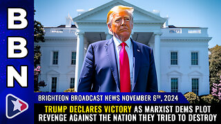 BBN, Nov 6, 2024 - TRUMP DECLARES VICTORY as Marxist Dems plot revenge...