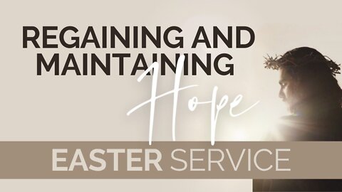 Easter Service | Regaining and Maintaining Hope