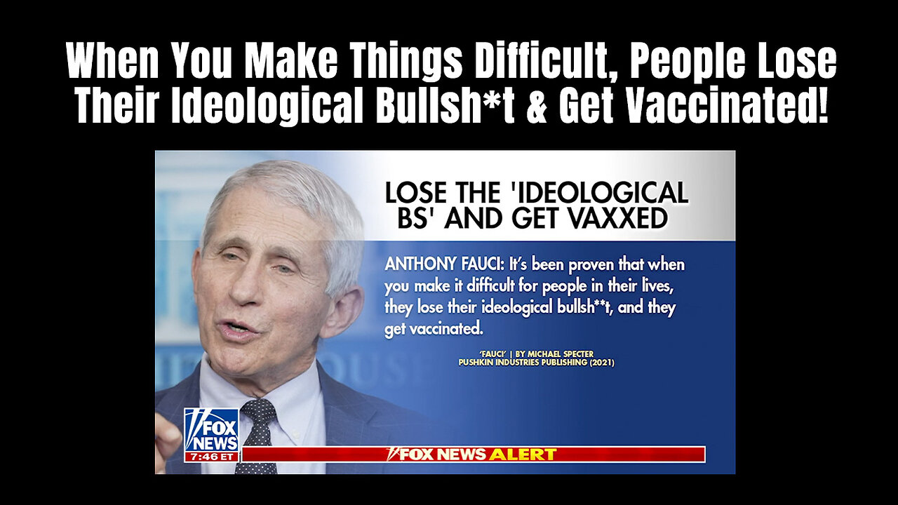 Anthony Fauci: When You Make Things Difficult, People Lose Their Ideological BS & Get Vaccinated!