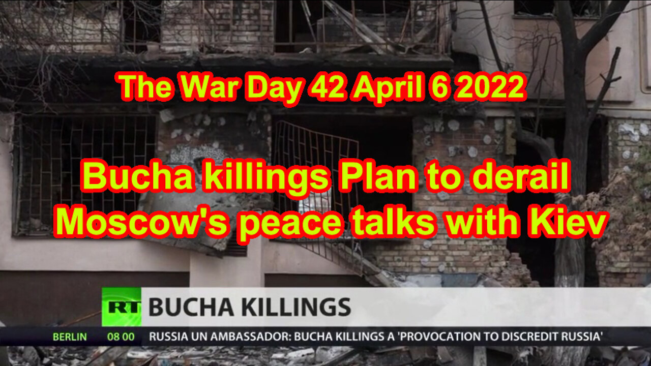 Bucha killings Plan to derail Moscow's peace talks with Kiev The War Day 42 April 6 2022