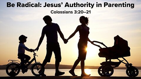 "Be Radical: Jesus' Authority in Parenting" (Colossians 3:20-21, #17)