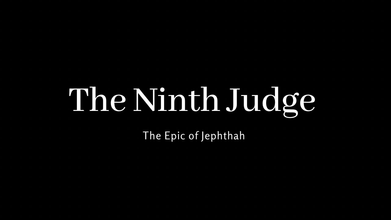 The Ninth Judge - The Epic of Jephthah