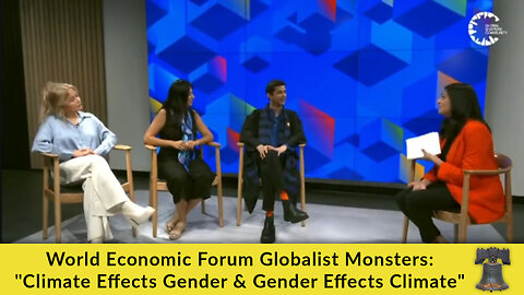 World Economic Forum Globalist Monsters: "Climate Effects Gender & Gender Effects Climate"