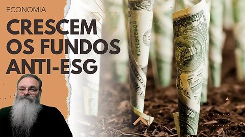 FUNDOS ANTI-ESG crescem no MUNDO TODO devido a INSEGURANÇA e FALTA de RENTABILIDADE dos FUNDOS ESG