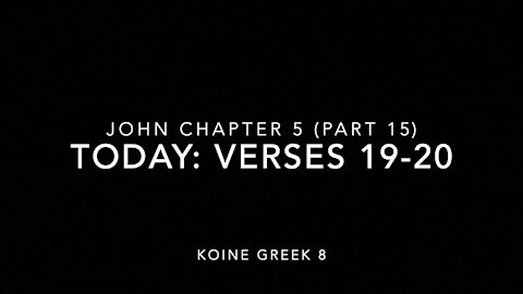 John Ch 5 Pt 15 Verses 19–20 (Greek 8)