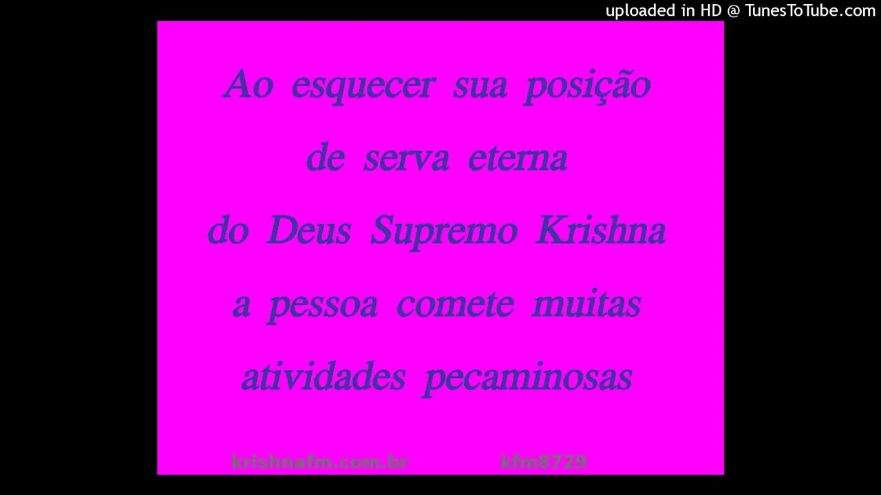 Ao esquecer sua posição de serva eterna do Deus Supremo Krishna a pessoa comete muitas... kfm8729