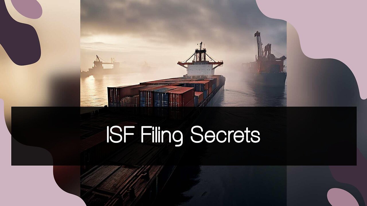 Mastering ISF Filing: Insider Tips for Successful and Compliant Importing!