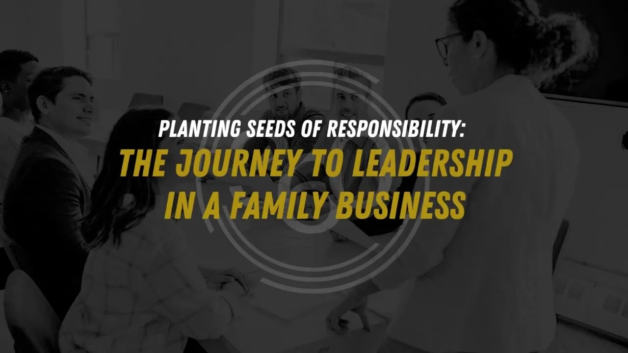 Planting Seeds of Responsibility: The Journey to Leadership in a Family Business