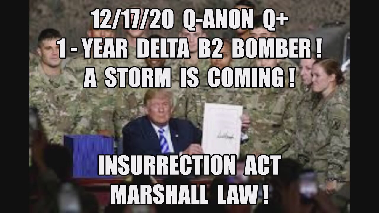 12/17/20 Q+ TRUMP 1-YEAR DELTA B2 BOMBER! DONAGHUE STORM IS COMING! INSURRECTION ACT MARSHALL LAW!