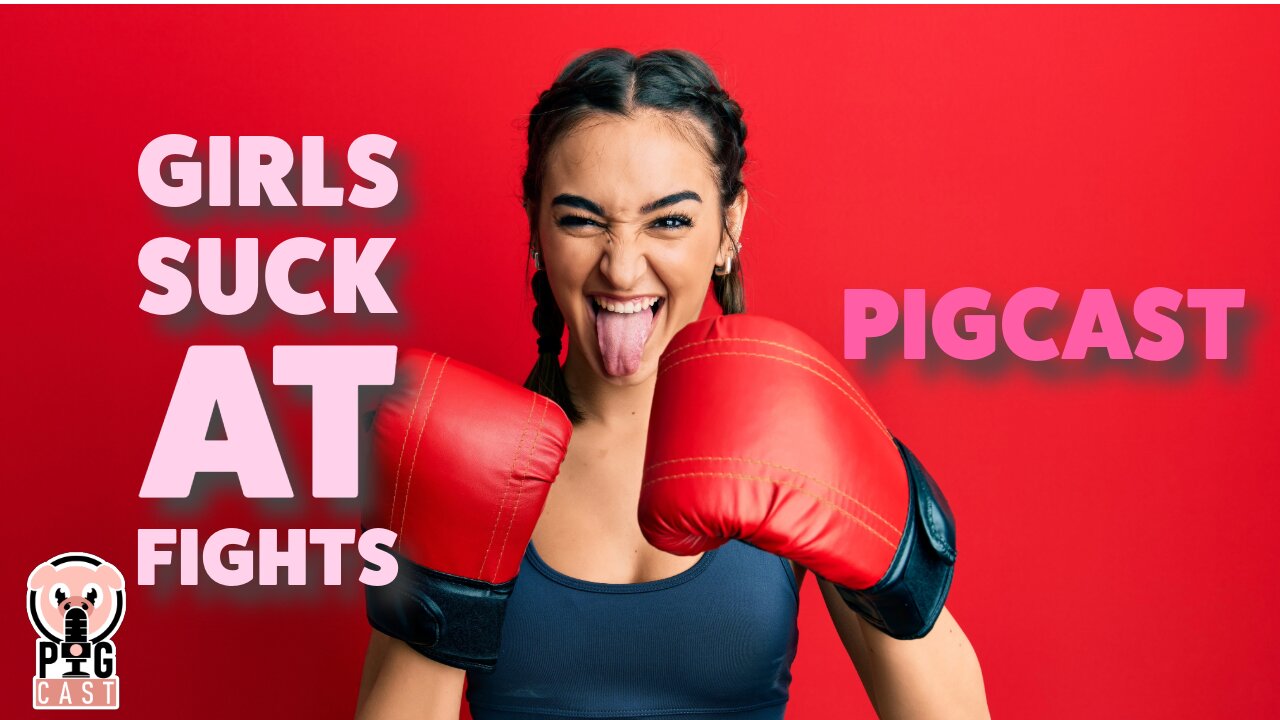 GIRLS SUCK AT FIGHTS - PigCast