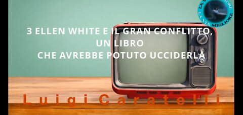 3 ELLEN WHITE E IL GRAN CONFLITTO, UN LIBRO CHE AVREBBE POTUTO UCCIDERLA