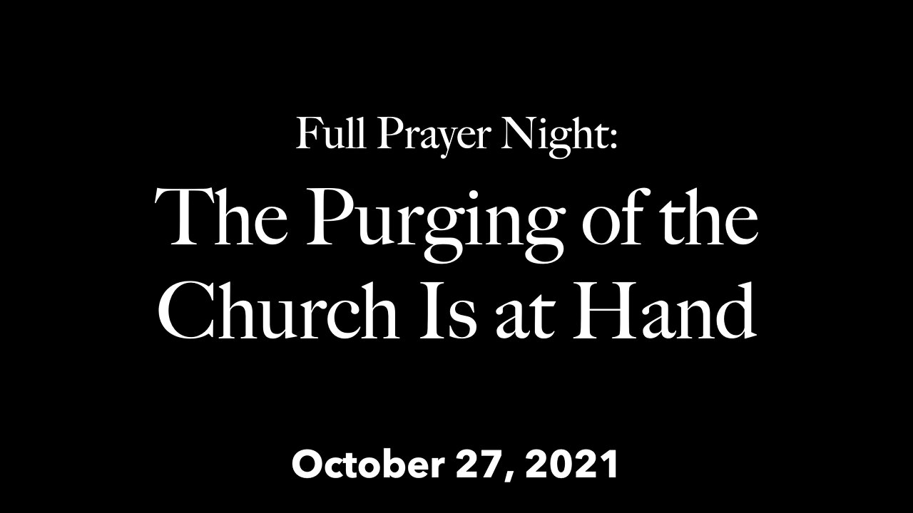 Full Prayer Night - The Purging of the Church Is at Hand