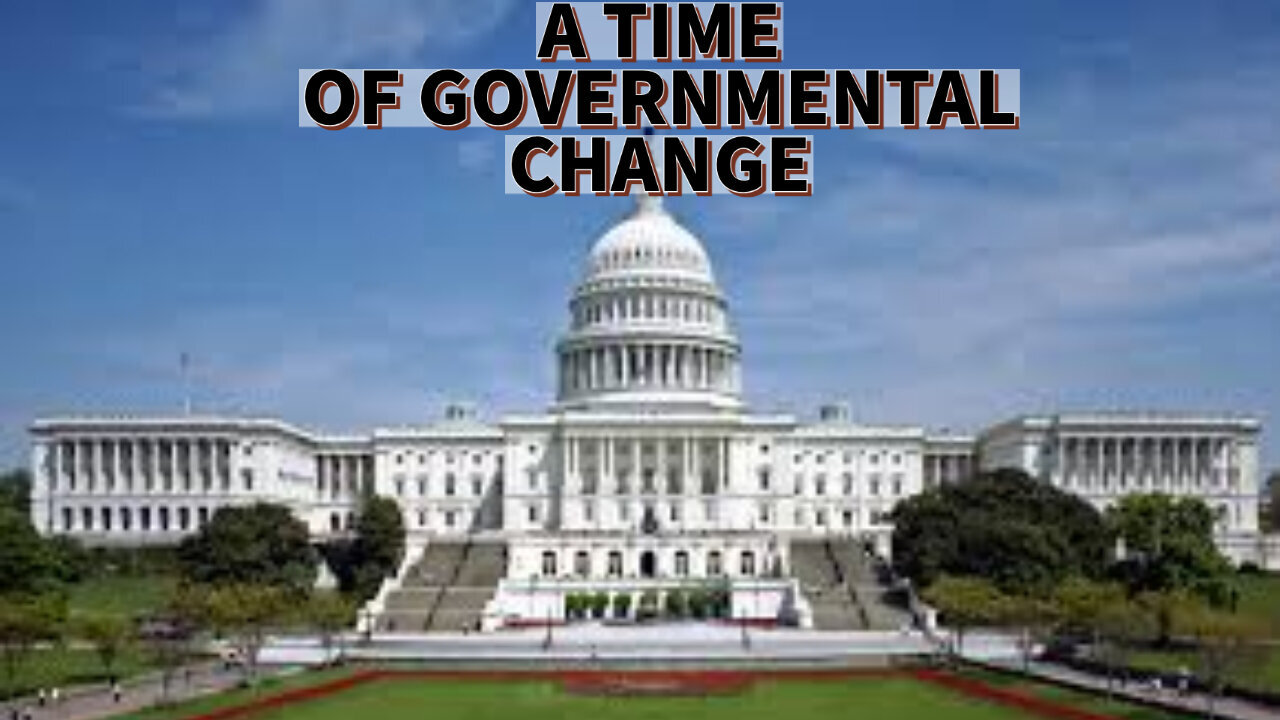 A TIME OF GOVERNMENTAL CHANGE