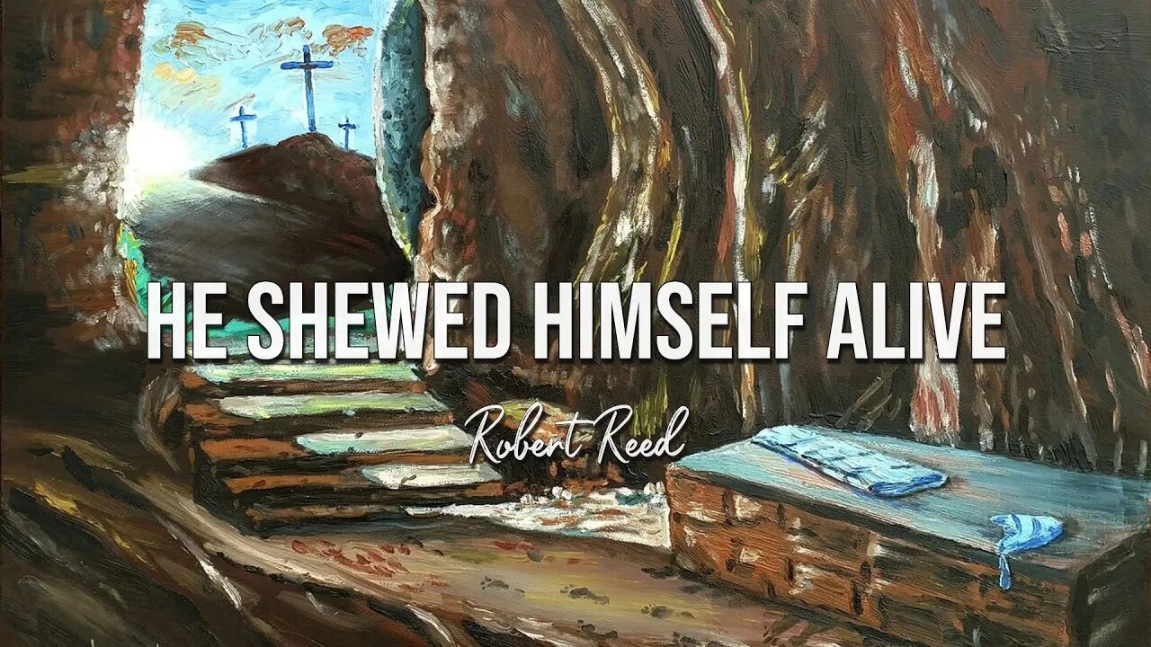 Robert Reed - HE Shewed Himself Alive