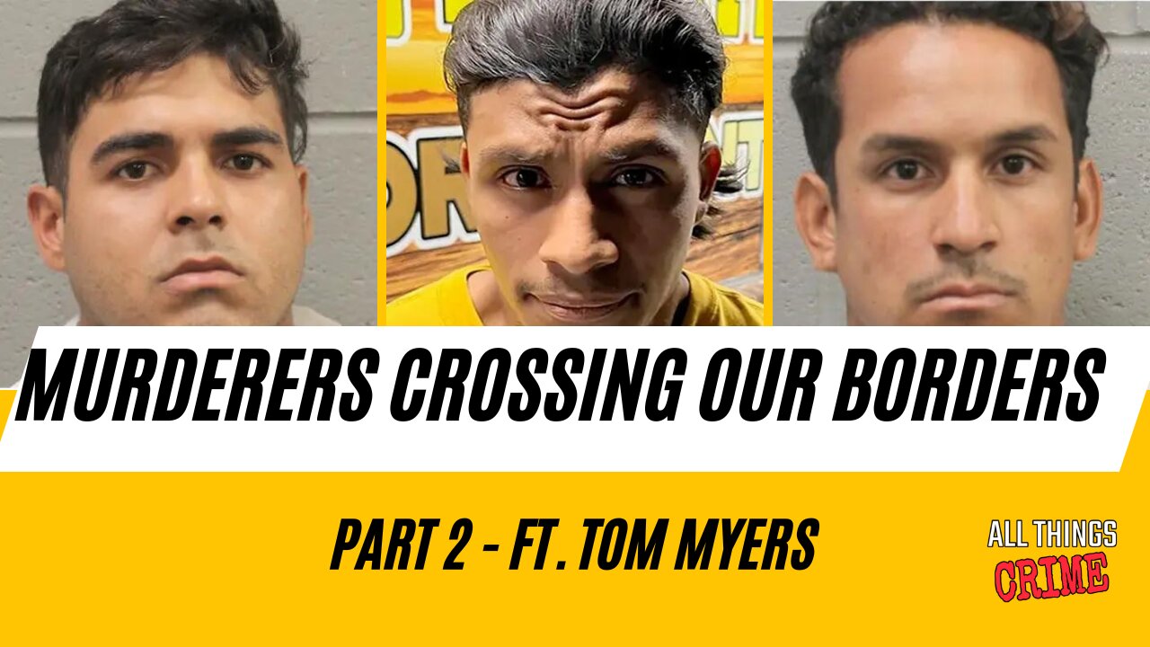 The Murderers Crossing Our Border - Ft. Tom Myers Part 2