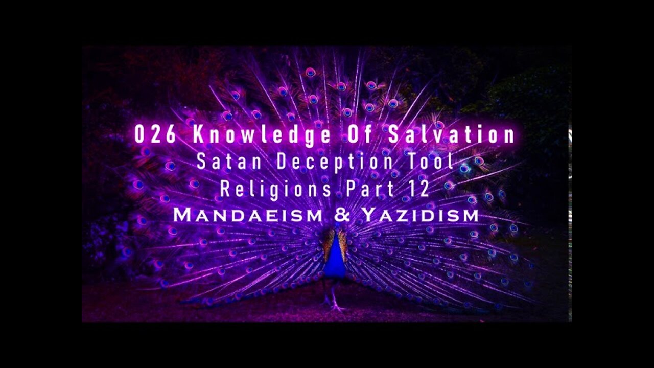 026 Knowledge Of Salvation - Satan Deception Tool - Religions Part 12 Mandaeism & Yazidism